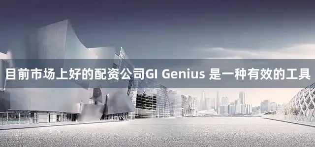 目前市场上好的配资公司GI Genius 是一种有效的工具