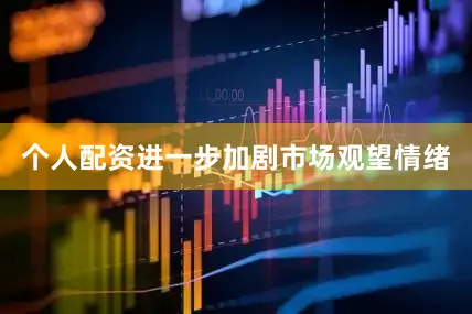 个人配资进一步加剧市场观望情绪