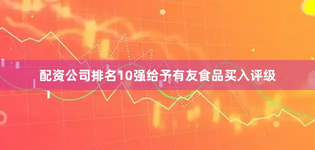 配资公司排名10强给予有友食品买入评级