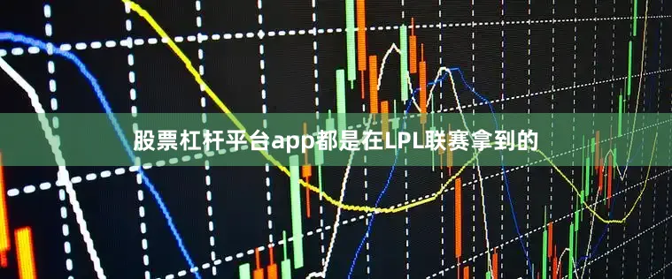 股票杠杆平台app都是在LPL联赛拿到的