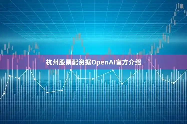 杭州股票配资据OpenAI官方介绍